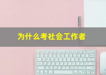 为什么考社会工作者