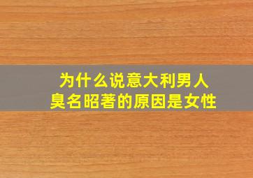 为什么说意大利男人臭名昭著的原因是女性