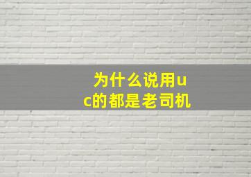 为什么说用uc的都是老司机