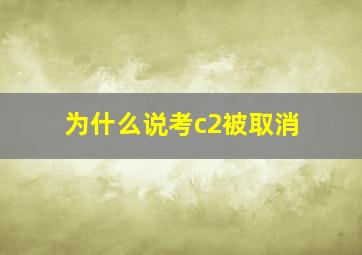 为什么说考c2被取消