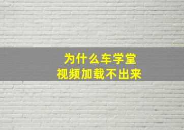 为什么车学堂视频加载不出来