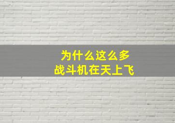 为什么这么多战斗机在天上飞