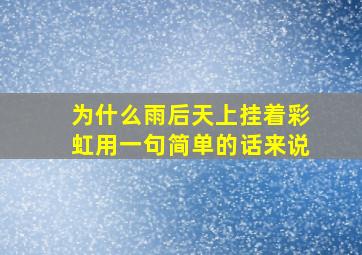 为什么雨后天上挂着彩虹用一句简单的话来说