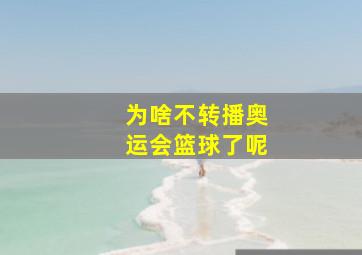 为啥不转播奥运会篮球了呢