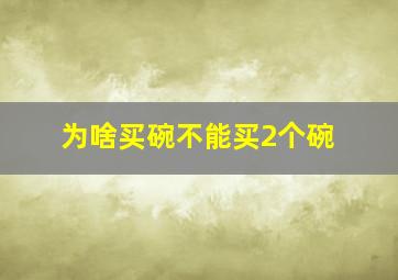 为啥买碗不能买2个碗