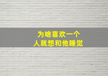 为啥喜欢一个人就想和他睡觉