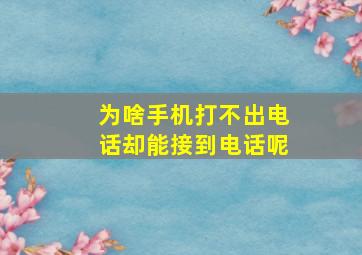 为啥手机打不出电话却能接到电话呢