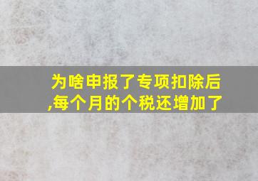 为啥申报了专项扣除后,每个月的个税还增加了