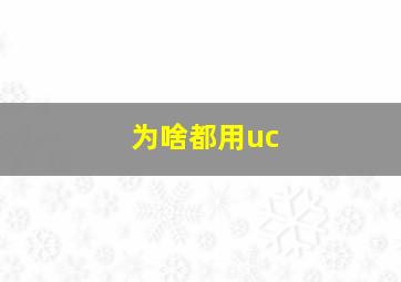 为啥都用uc