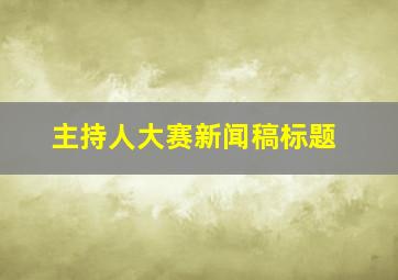 主持人大赛新闻稿标题