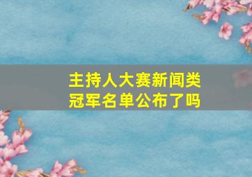 主持人大赛新闻类冠军名单公布了吗