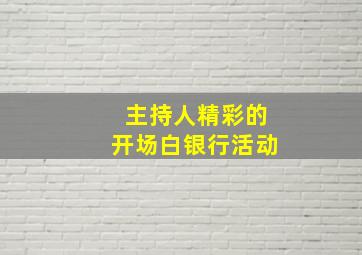 主持人精彩的开场白银行活动