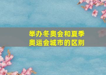 举办冬奥会和夏季奥运会城市的区别