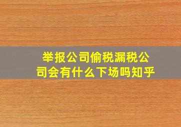 举报公司偷税漏税公司会有什么下场吗知乎