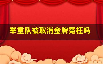 举重队被取消金牌冤枉吗