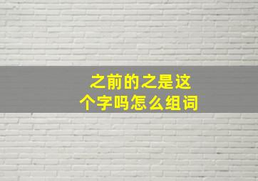 之前的之是这个字吗怎么组词