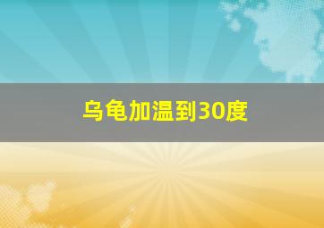 乌龟加温到30度