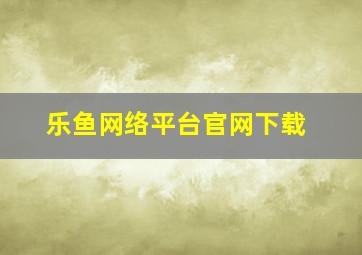 乐鱼网络平台官网下载