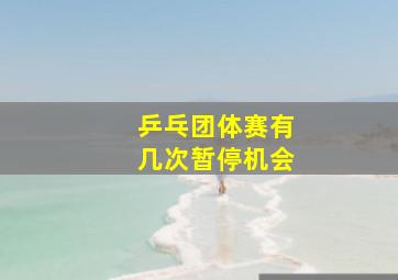 乒乓团体赛有几次暂停机会