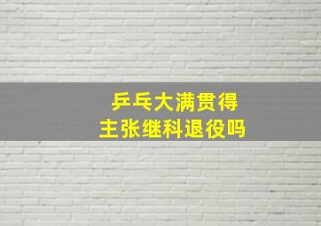 乒乓大满贯得主张继科退役吗