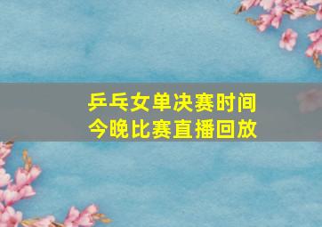 乒乓女单决赛时间今晚比赛直播回放