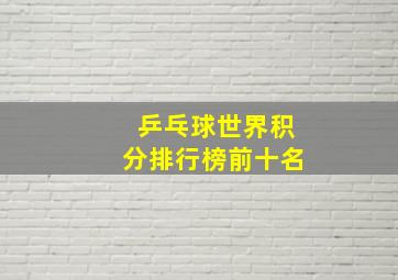 乒乓球世界积分排行榜前十名