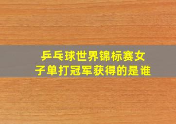 乒乓球世界锦标赛女子单打冠军获得的是谁