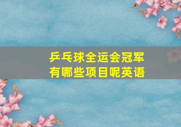 乒乓球全运会冠军有哪些项目呢英语