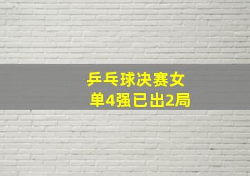 乒乓球决赛女单4强已出2局