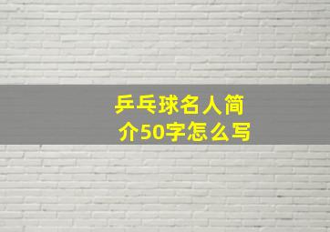 乒乓球名人简介50字怎么写