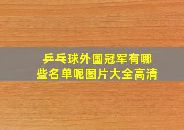 乒乓球外国冠军有哪些名单呢图片大全高清