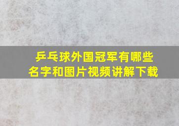 乒乓球外国冠军有哪些名字和图片视频讲解下载