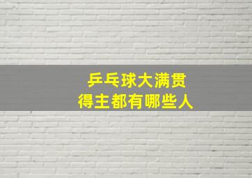 乒乓球大满贯得主都有哪些人