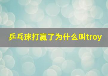 乒乓球打赢了为什么叫troy