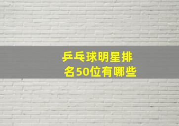 乒乓球明星排名50位有哪些