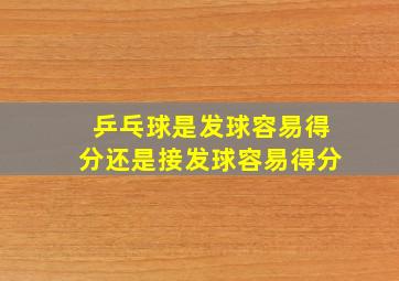 乒乓球是发球容易得分还是接发球容易得分