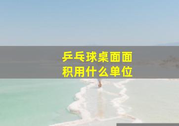 乒乓球桌面面积用什么单位