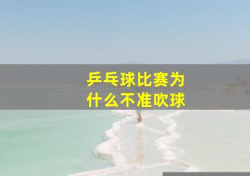 乒乓球比赛为什么不准吹球