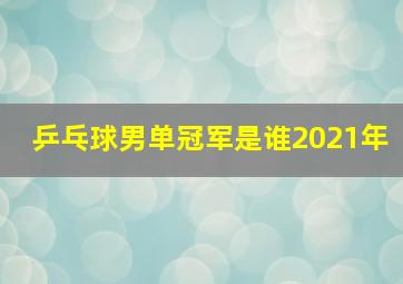 乒乓球男单冠军是谁2021年