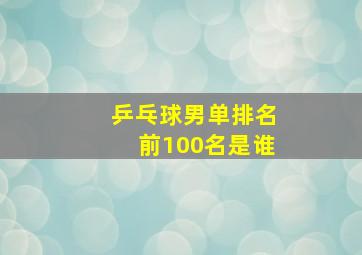 乒乓球男单排名前100名是谁