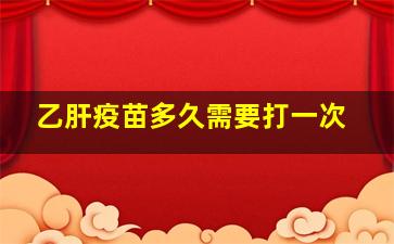 乙肝疫苗多久需要打一次