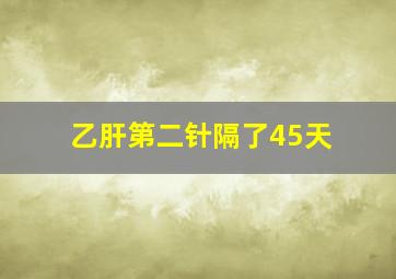 乙肝第二针隔了45天