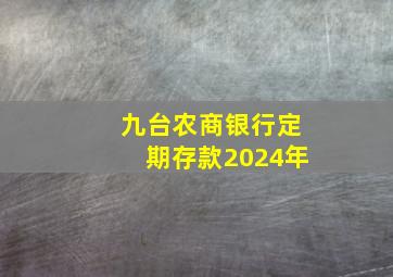 九台农商银行定期存款2024年