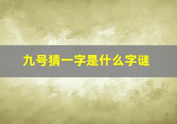 九号猜一字是什么字谜