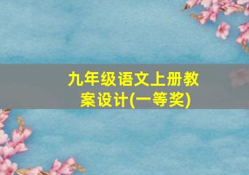 九年级语文上册教案设计(一等奖)