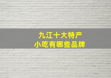 九江十大特产小吃有哪些品牌