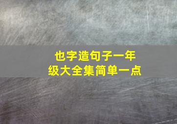 也字造句子一年级大全集简单一点