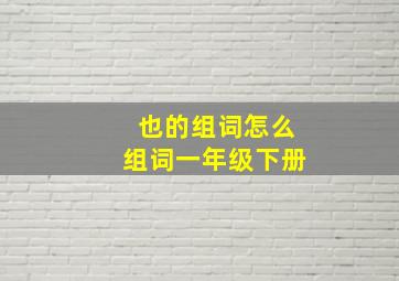 也的组词怎么组词一年级下册