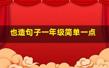 也造句子一年级简单一点