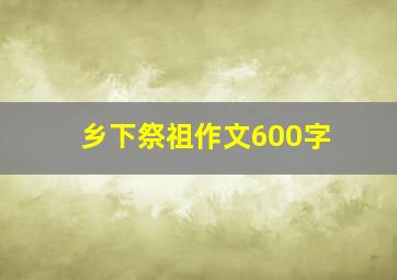 乡下祭祖作文600字